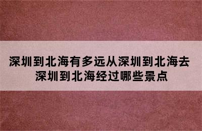 深圳到北海有多远从深圳到北海去 深圳到北海经过哪些景点